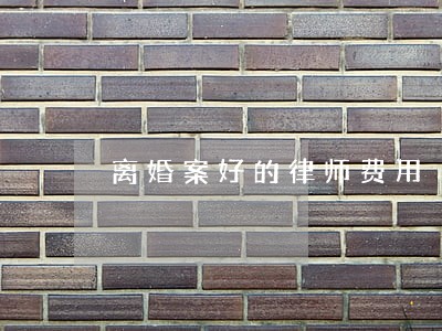 离婚案好的律师费用 离婚案好的律师费用
