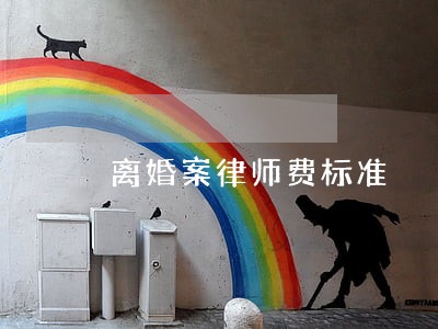 离婚案律师费标准 离婚案律师费标准