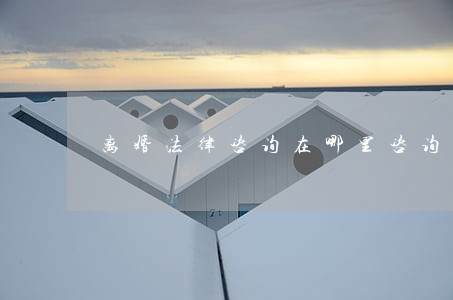 离婚法律咨询在哪里咨询