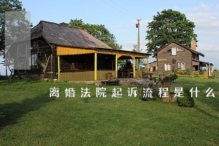 离婚法院起诉流程是什么大概需要多少钱 离婚法院起诉流程是什么大概需要多少钱