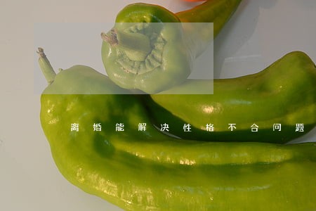 离婚能解决性格不合问题吗 离婚能解决性格不合问题吗