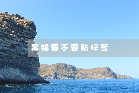 离婚要不要贴标签 离婚要不要贴标签