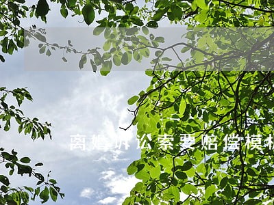离婚诉讼索要赔偿模板 离婚诉讼索要赔偿模板