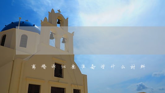 离婚诉讼要准备些什么材料