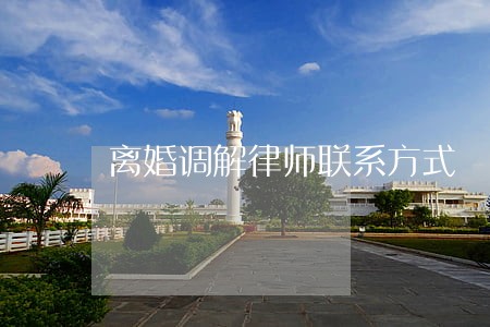 离婚调解律师联系方式 离婚调解律师联系方式