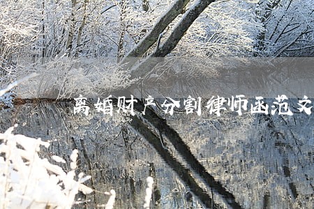 离婚财产分割律师函范文相关问答 离婚财产分割律师函范文相关问答