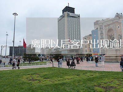 离职以后客户出现逾期 离职以后客户出现逾期