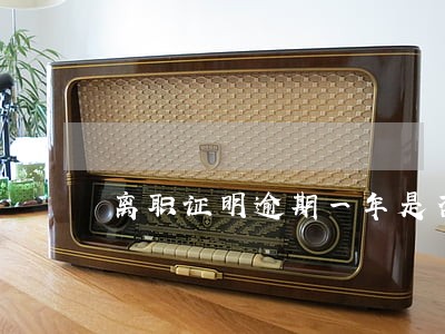 离职证明逾期一年是否能重开 离职证明逾期一年是否能重开