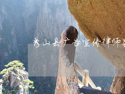 秀山县广告宣传律师咨询电话 秀山县广告宣传律师咨询电话