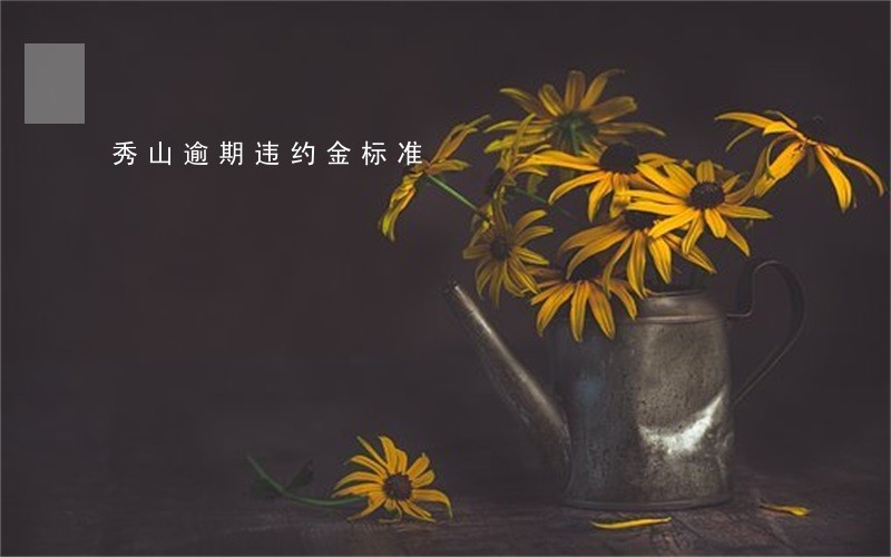 秀山逾期违约金标准 秀山逾期违约金标准