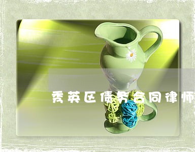 秀英区债务合同律师联系电话 秀英区债务合同律师联系电话