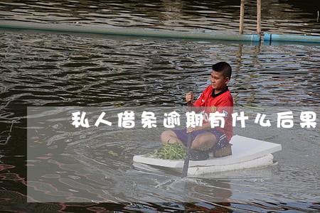 私人借条逾期有什么后果 私人借条逾期有什么后果