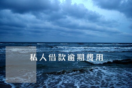 私人借款逾期费用 私人借款逾期费用
