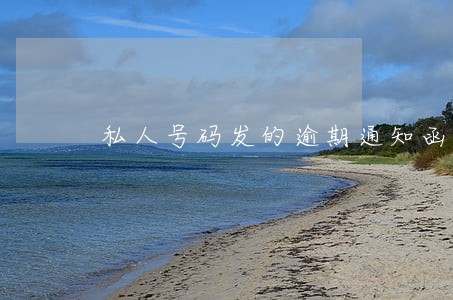 私人号码发的逾期通知函 私人号码发的逾期通知函