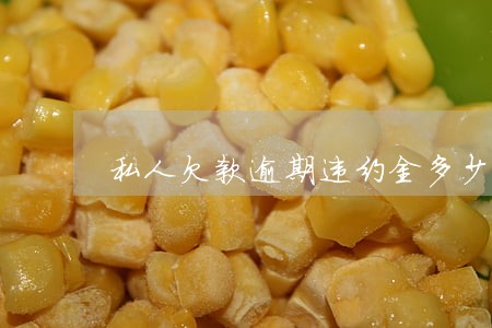 私人欠款逾期违约金多少合法 私人欠款逾期违约金多少合法