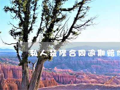 私人装修合同逾期赔偿 私人装修合同逾期赔偿