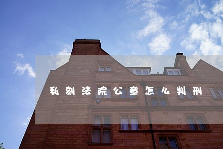 私刻法院公章怎么判刑