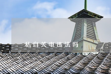 私自关电违法吗 私自关电违法吗