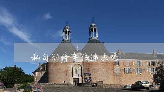 私自划停车位违法吗 私自划停车位违法吗