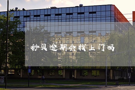 秒贝逾期会找上门吗 秒贝逾期会找上门吗