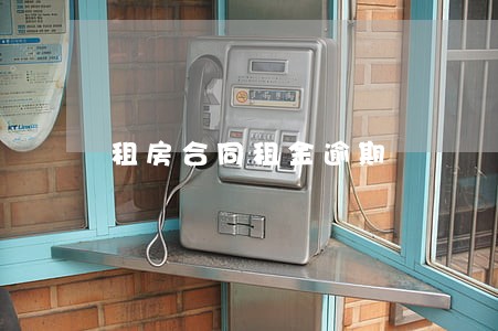租房合同租金逾期 租房合同租金逾期