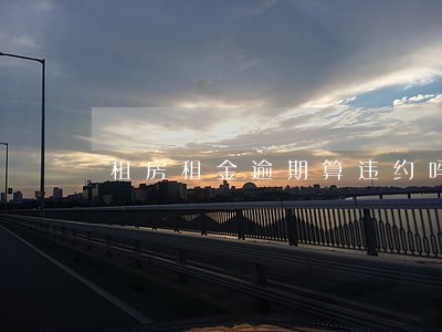 租房租金逾期算违约吗 租房租金逾期算违约吗