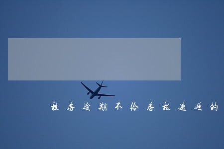 租房逾期不给房租逃避的相关法律 租房逾期不给房租逃避的相关法律