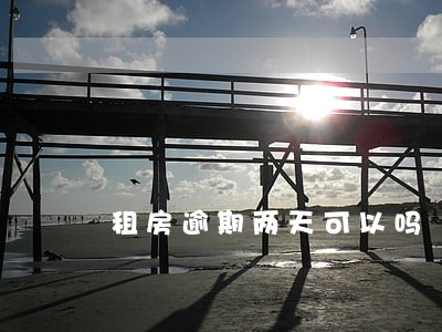 租房逾期两天可以吗 租房逾期两天可以吗