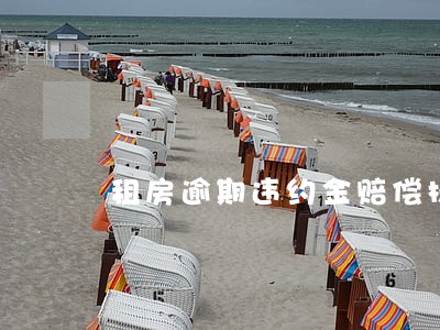 租房逾期违约金赔偿标准 租房逾期违约金赔偿标准