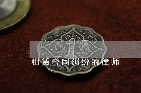 租赁合同纠纷的律师 租赁合同纠纷的律师