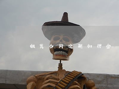 租赁合同逾期扣押金 租赁合同逾期扣押金