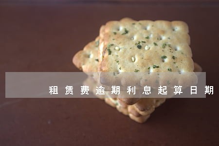 租赁费逾期利息起算日期 租赁费逾期利息起算日期