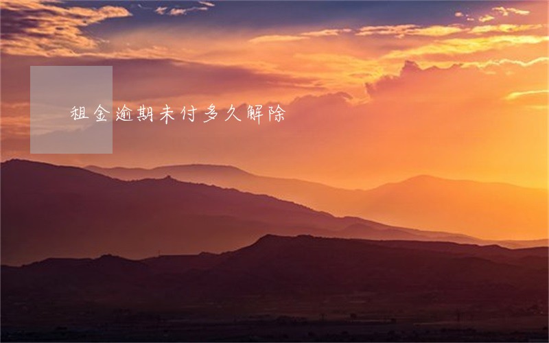 租金逾期未付多久解除 租金逾期未付多久解除