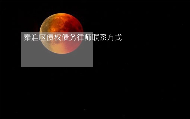 秦淮区债权债务律师联系方式 秦淮区债权债务律师联系方式