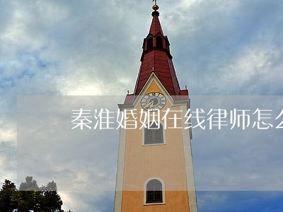 秦淮婚姻在线律师怎么起诉 秦淮婚姻在线律师怎么起诉