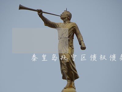 秦皇岛抚宁区债权债务律师所地址 秦皇岛抚宁区债权债务律师所地址