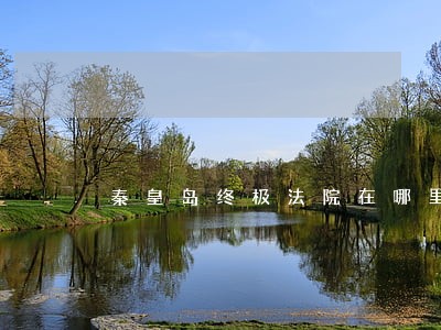 秦皇岛终极法院在哪里