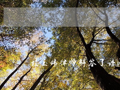 程玉伟律师解答了请问您一下 程玉伟律师解答了请问您一下