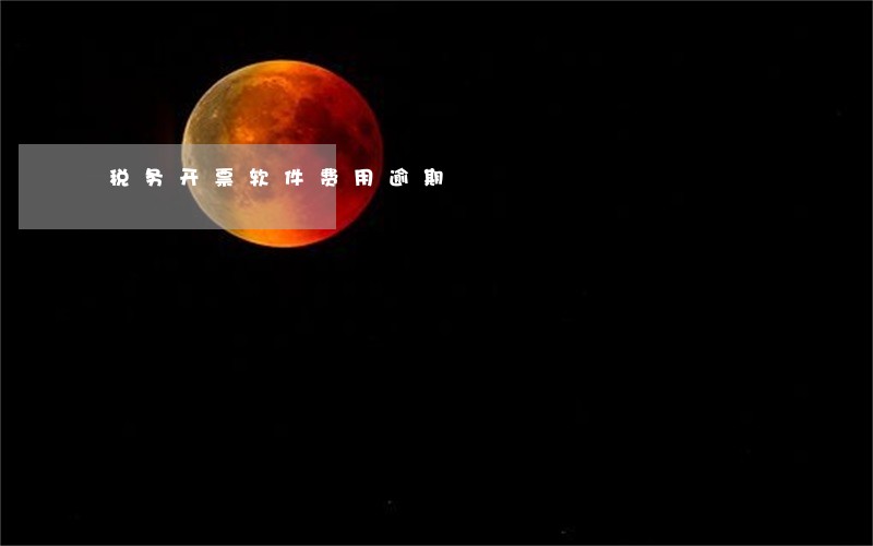 税务开票软件费用逾期 税务开票软件费用逾期