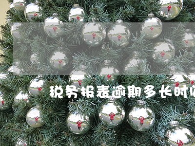 税务报表逾期多长时间不处罚 税务报表逾期多长时间不处罚