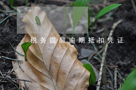 税务提醒逾期抵扣凭证 税务提醒逾期抵扣凭证