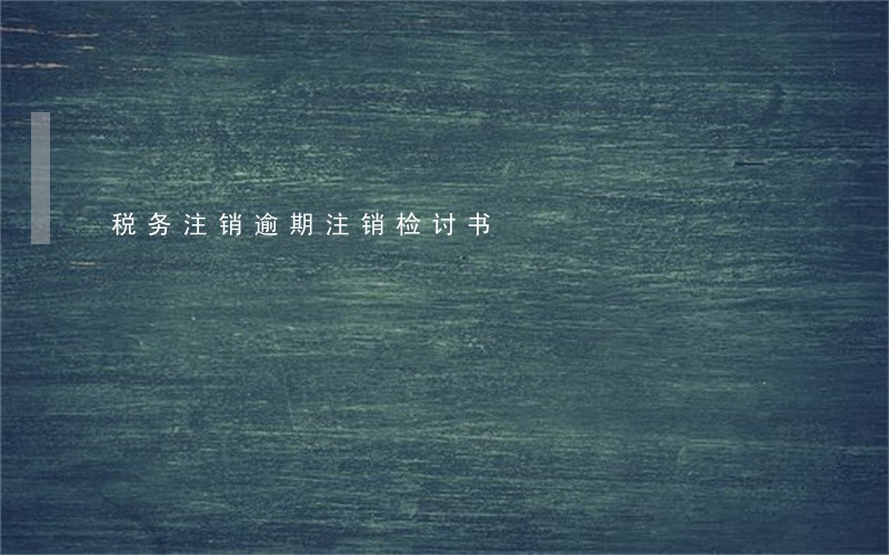 税务注销逾期注销检讨书 税务注销逾期注销检讨书