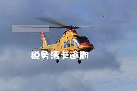 税务清卡逾期 税务清卡逾期