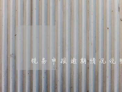 税务申报逾期情况说明书 税务申报逾期情况说明书
