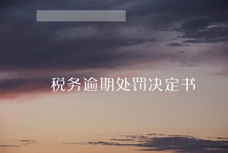 税务逾期处罚决定书 税务逾期处罚决定书