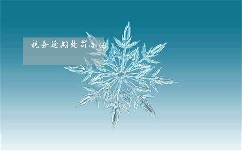 税务逾期处罚办法 税务逾期处罚办法