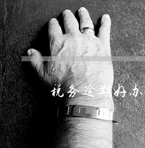 税务逾期好办吗