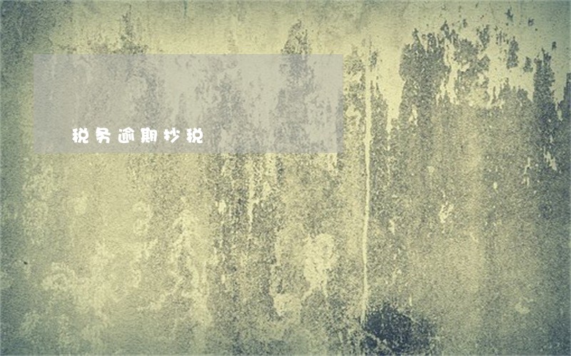税务逾期抄税 税务逾期抄税