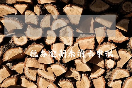 税务逾期未清卡申报 税务逾期未清卡申报