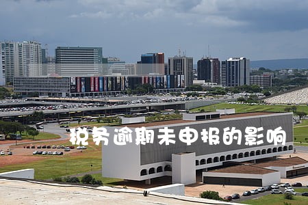 税务逾期未申报的影响 税务逾期未申报的影响